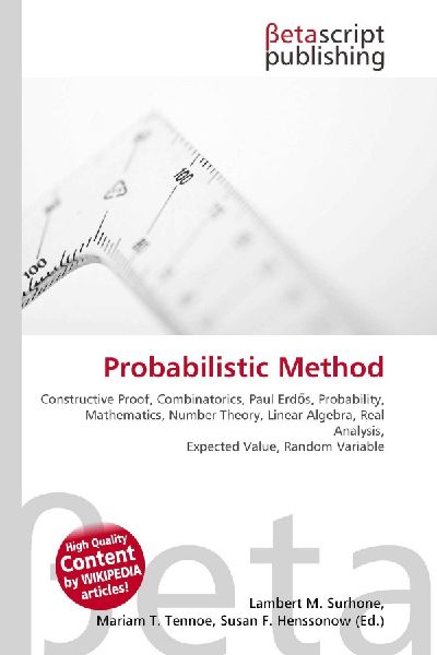 Probabilistic Method:         Constructive Proof, Combinatorics, Paul Erd¿s, Probability, Mathematics,        Number Theory, Linear Algebra, Real Analysis, Expected Value, Random        Variable