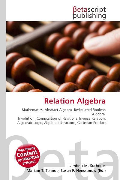 Relation Algebra:         Mathematics, Abstract Algebra, Residuated Boolean Algebra, Involution,        Composition of Relations, Inverse Relation, Algebraic Logic, Algebraic        Structure, Cartesian Product