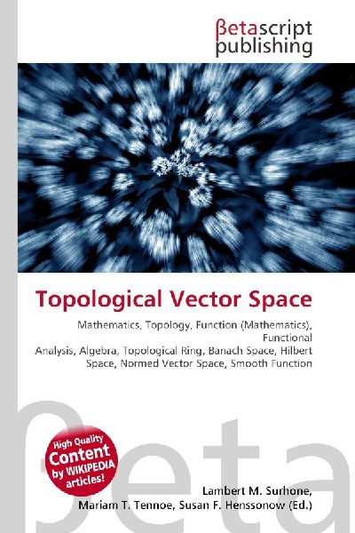 Topological Vector Space:         Mathematics, Topology, Function (Mathematics), Functional Analysis,        Algebra, Topological Ring, Banach Space, Hilbert Space, Normed Vector        Space, Smooth Function