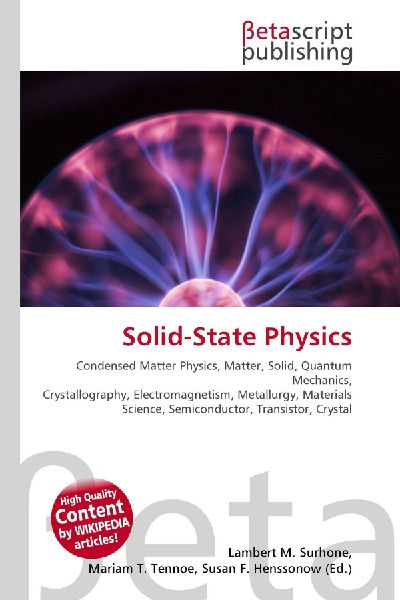 Solid-State Physics:         Condensed Matter Physics, Matter, Solid, Quantum Mechanics,        Crystallography, Electromagnetism, Metallurgy, Materials Science,        Semiconductor, Transistor, Crystal