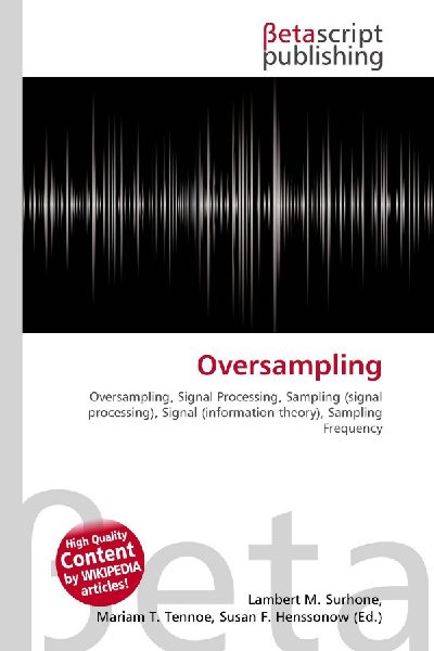 Oversampling:         Oversampling, Signal Processing, Sampling (signal processing), Signal        (information theory), Sampling Frequency