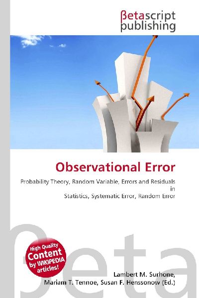 Observational Error:         Probability Theory, Random Variable, Errors and Residuals in Statistics,        Systematic Error, Random Error