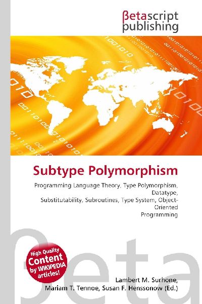 Subtype Polymorphism:         Programming Language Theory, Type Polymorphism, Datatype,        Substitutability, Subroutines, Type System, Object- Oriented Programming