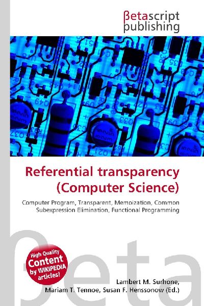Referential transparency (Computer Science):         Computer Program, Transparent, Memoization, Common Subexpression        Elimination, Functional Programming