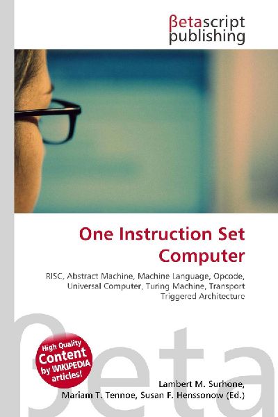 One Instruction Set Computer:         RISC, Abstract Machine, Machine Language, Opcode, Universal Computer,        Turing Machine, Transport Triggered Architecture