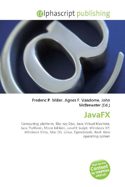 JavaFX:         Computing platform, Blu- ray Disc, Java Virtual Machine, Java Platform,        Micro Edition, JavaFX Script, Windows XP, Windows Vista, Mac OS, Linux,        OpenSolaris, Real- time operating system