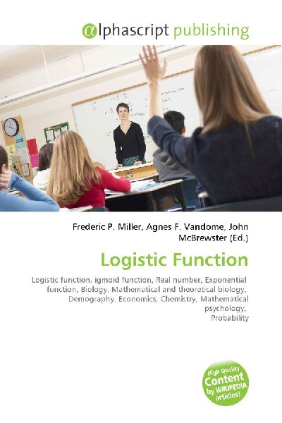Logistic Function:         Logistic function, igmoid function, Real number, Exponential function,        Biology, Mathematical and theoretical biology, Demography, Economics,        Chemistry, Mathematical psychology, Probability