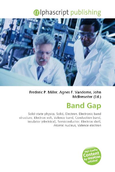 Band Gap:         Solid-state physics, Solid, Electron, Electronic band structure,        Electron volt, Valence band, Conduction band, Insulator (electrical),        Semiconductor, Electron shell, Atomic nucleus, Valence electron