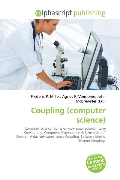 Coupling (computer science):         Computer science, Cohesion (computer science), Larry Constantine,        Computer, Dependency Hell, Inversion of Control, Make (software), Loose        Coupling, Software Metric, Efferent Coupling.