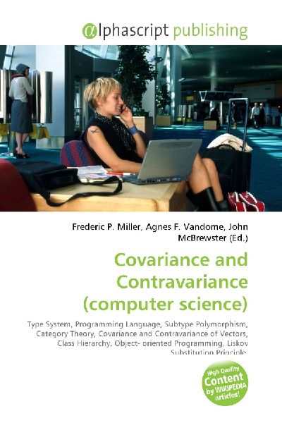 Covariance and Contravariance (computer science):         Type System, Programming Language, Subtype Polymorphism, Category        Theory, Covariance and Contravariance of Vectors, Class Hierarchy,        Object- oriented Programming, Liskov Substitution 