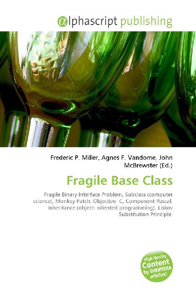 Fragile Base Class:         Fragile Binary Interface Problem, Subclass (computer science), Monkey        Patch, Objective- C, Component Pascal, Inheritance (object- oriented        programming), Liskov Substitution Principle.