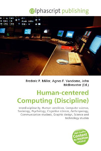 Human-centered Computing (Discipline):         Interdisciplinarity, Human condition, Computer science, Sociology,        Psychology, Cognitive science, Anthropology, Communication studiesk,        Graphic design, Science and technology studies
