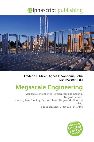 Megascale Engineering:         Megascale engineering, Exploratory engineering, Megastructure, Human,        Terraforming, Dyson sphere, Ringworld, Alderson disk, Space elevator,        Great Wall of China