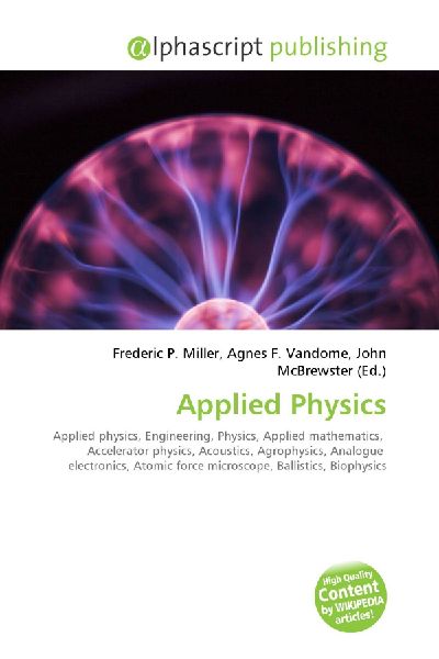 Applied Physics:         Applied physics, Engineering, Physics, Applied mathematics, Accelerator        physics, Acoustics, Agrophysics, Analogue electronics, Atomic force        microscope, Ballistics, Biophysics