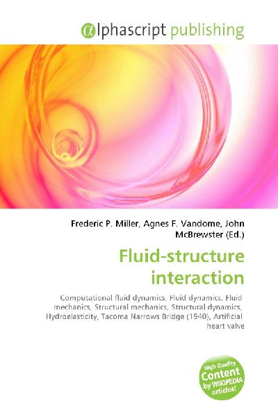 Fluid-structure interaction:         Computational fluid dynamics, Fluid dynamics, Fluid mechanics,        Structural mechanics, Structural dynamics, Hydroelasticity, Tacoma        Narrows Bridge (1940), Artificial heart valve