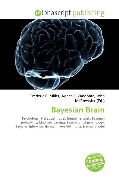 Bayesian Brain:         Psychology, Statistical model, Neural network, Bayesian probability,        Machine learning, Experimental psychology, Bayesian inference, Hermann        von Helmholtz, Internal model