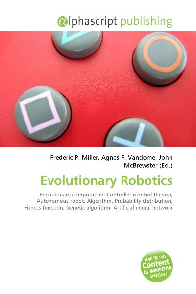 Evolutionary Robotics:         Evolutionary computation, Controller (control theory), Autonomous robot,        Algorithm, Probability distribution, Fitness function, Genetic        algorithm, Artificial neural network