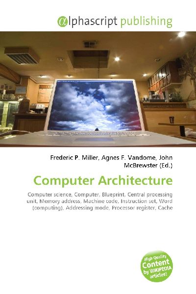 Computer Architecture:         Computer science, Computer, Blueprint, Central processing unit, Memory        address, Machine code, Instruction set, Word (computing), Addressing        mode, Processor register, Cache