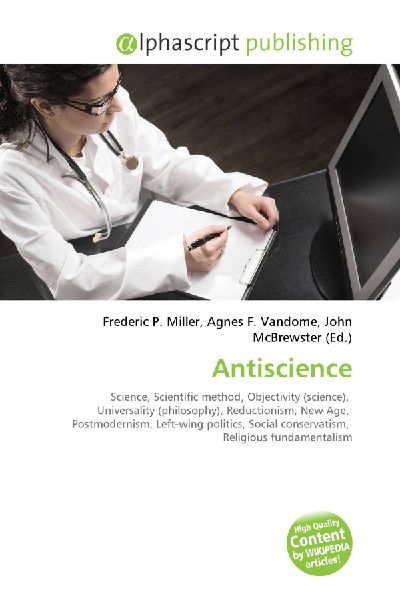 Antiscience:         Science, Scientific method, Objectivity (science), Universality        (philosophy), Reductionism, New Age, Postmodernism, Left-wing politics,        Social conservatism, Religious fundamentalism