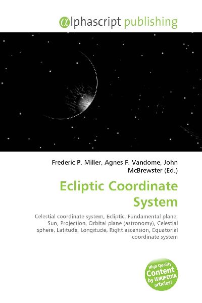 Ecliptic Coordinate System:         Celestial coordinate system, Ecliptic, Fundamental plane, Sun,        Projection, Orbital plane (astronomy), Celestial sphere, Latitude,        Longitude, Right ascension, Equatorial coordinate system