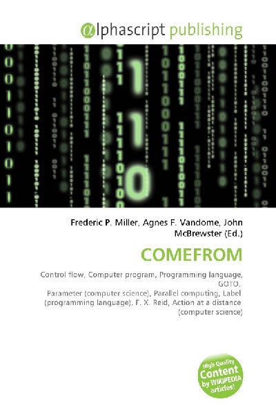 COMEFROM:         Control flow, Computer program, Programming language, GOTO, Parameter        (computer science), Parallel computing, Label (programming language), F.        X. Reid, Action at a distance (computer science)