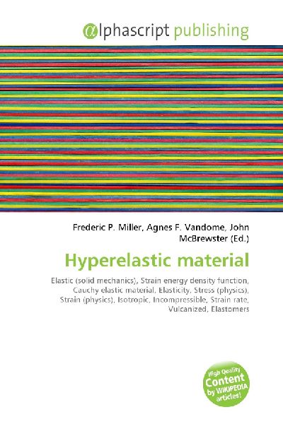 Hyperelastic material:         Elastic (solid mechanics), Strain energy density function, Cauchy        elastic material, Elasticity, Stress (physics), Strain (physics),        Isotropic, Incompressible, Strain rate, Vulcanized, Elastomers