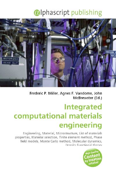 Integrated computational materials engineering:         Engineering, Material, Microstructure, List of materials properties,        Material selection, Finite element method, Phase field models, Monte        Carlo method, Molecular dynamics, Density funct