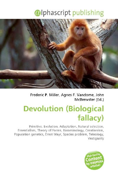 Devolution (Biological fallacy):         Primitive, Evolution, Adaptation, Natural selection, Essentialism,        Theory of Forms, Baraminology, Creationism, Population genetics, Ernst        Mayr, Species problem, Teleology, Vestigiality