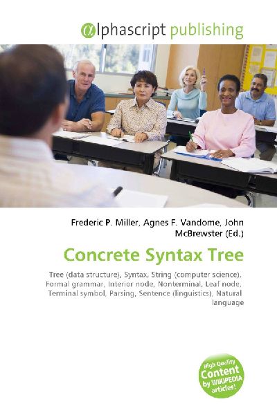 Concrete Syntax Tree:         Tree (data structure), Syntax, String (computer science), Formal        grammar, Interior node, Nonterminal, Leaf node, Terminal symbol,        Parsing, Sentence (linguistics), Natural language
