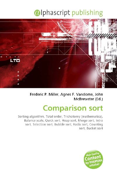 Comparison sort:         Sorting algorithm, Total order, Trichotomy (mathematics), Balance scale,        Quick sort, Heap sort, Merge sort, Intro sort, Selection sort, Bubble        sort, Radix sort, Counting sort, Bucket sort