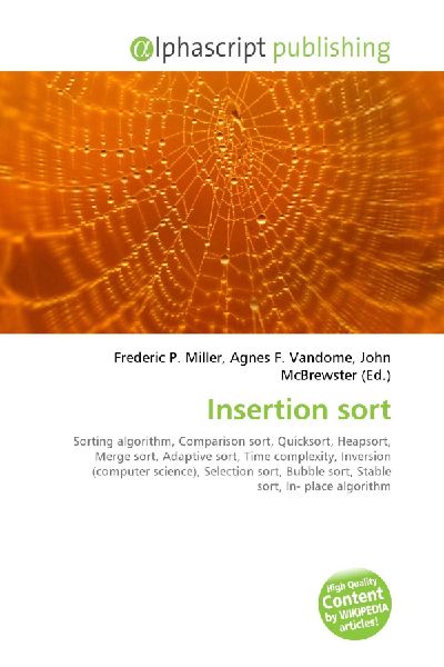 Insertion sort:         Sorting algorithm, Comparison sort, Quicksort, Heapsort, Merge sort,        Adaptive sort, Time complexity, Inversion (computer science), Selection        sort, Bubble sort, Stable sort, In- place algorithm
