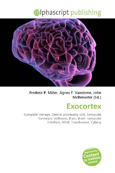 Exocortex:         Computer storage, Central processing unit, Computer hardware, Software,        Brain, Brain- computer interface, Mind, Transhuman, Cyborg