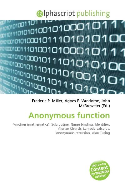 Anonymous function:         Function (mathematics), Subroutine, Name binding, Identifier, Alonzo        Church, Lambda calculus, Anonymous recursion, Alan Turing