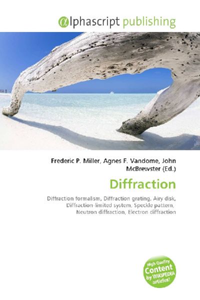 Diffraction:         Diffraction formalism, Diffraction grating, Airy disk,        Diffraction-limited system, Speckle pattern, Neutron diffraction,        Electron diffraction