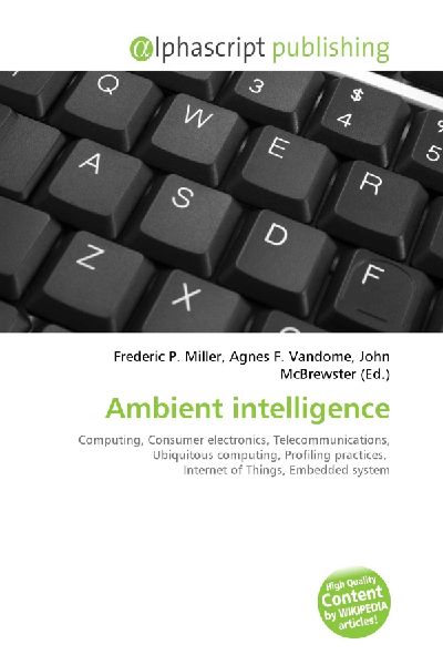Ambient intelligence:         Computing, Consumer electronics, Telecommunications, Ubiquitous        computing, Profiling practices, Internet of Things, Embedded system