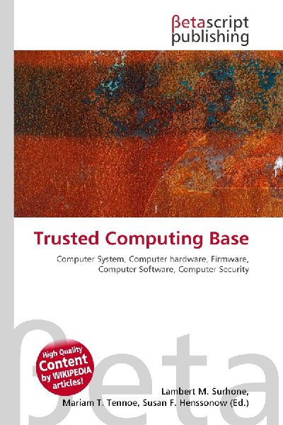 Trusted Computing Base:         Computer System, Computer hardware, Firmware, Computer Software,        Computer Security