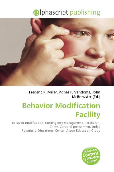 Behavior Modification Facility:         Behavior modification, Contingency management, Recidivism, Crime,        Corporal punishment, Judge Rotenberg Educational Center, Aspen Education        Group