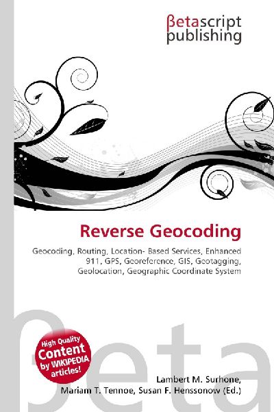 Reverse Geocoding:         Geocoding, Routing, Location- Based Services, Enhanced 911, GPS,        Georeference, GIS, Geotagging, Geolocation, Geographic Coordinate System