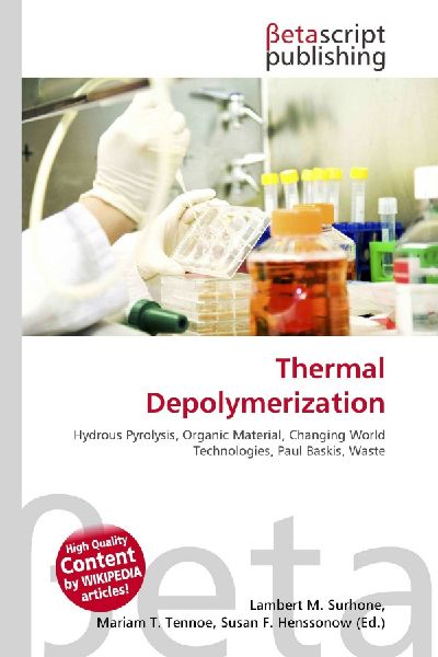 Thermal Depolymerization:         Hydrous Pyrolysis, Organic Material, Changing World Technologies, Paul        Baskis, Waste