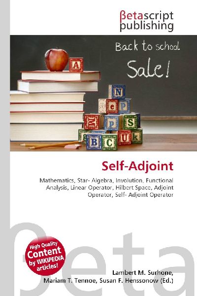Self-Adjoint:         Mathematics, Star- Algebra, Involution, Functional Analysis, Linear        Operator, Hilbert Space, Adjoint Operator, Self- Adjoint Operator
