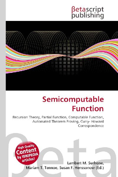 Semicomputable Function:         Recursion Theory, Partial Function, Computable Function, Automated        Theorem Proving, Curry- Howard Correspondence