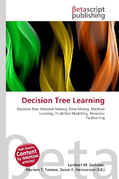 Decision Tree Learning:         Decision Tree, Decision Making, Data Mining, Machine Learning,        Predictive Modelling, Recursive Partitioning