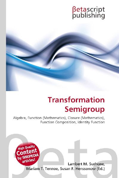 Transformation Semigroup:         Algebra, Function (Mathematics), Closure (Mathematics), Function        Composition, Identity Function
