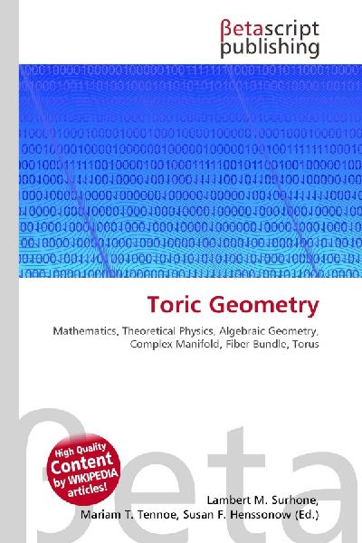 Toric Geometry:         Mathematics, Theoretical Physics, Algebraic Geometry, Complex Manifold,        Fiber Bundle, Torus