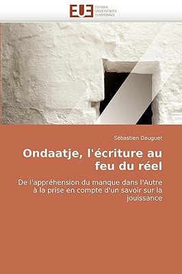 Ondaatje, L'écriture Au Feu Du Réel De L'appréhension Du Manque Dans L'Autre À la Prise en Compte D'un Savoir Sur la Jouissance