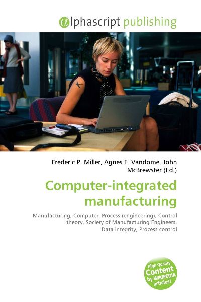 Computer-integrated manufacturing:         Manufacturing, Computer, Process (engineering), Control theory, Society        of Manufacturing Engineers, Data integrity, Process control
