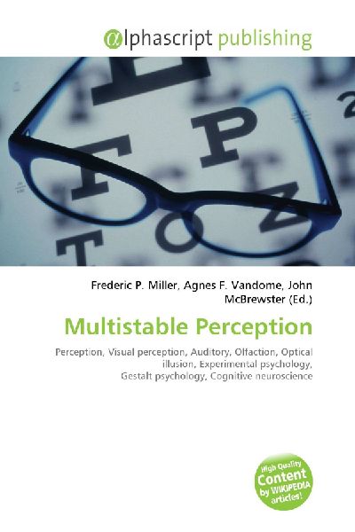 Multistable Perception:         Perception, Visual perception, Auditory, Olfaction, Optical illusion,        Experimental psychology, Gestalt psychology, Cognitive neuroscience