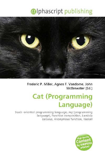 Cat (Programming Language):         Stack- oriented programming language, Joy (programming language),        Function composition, Lambda calculus, Anonymous function, Haskell