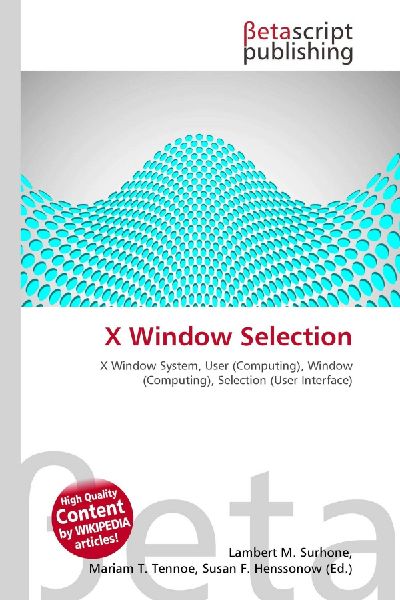 X Window Selection:         X Window System, User (Computing), Window (Computing), Selection (User        Interface)