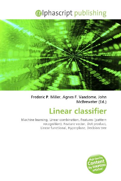 Linear classifier:         Machine learning, Linear combination, Features (pattern recognition),        Feature vector, Dot product, Linear functional, Hyperplane, Decision        tree